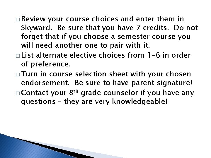 � Review your course choices and enter them in Skyward. Be sure that you