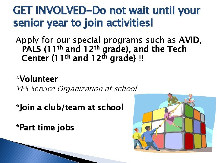 GET INVOLVED-Do not wait until your senior year to join activities! Apply for our