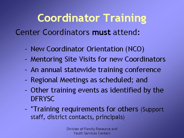 Coordinator Training Center Coordinators must attend: – – – New Coordinator Orientation (NCO) Mentoring