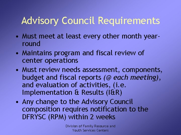 Advisory Council Requirements • Must meet at least every other month yearround • Maintains