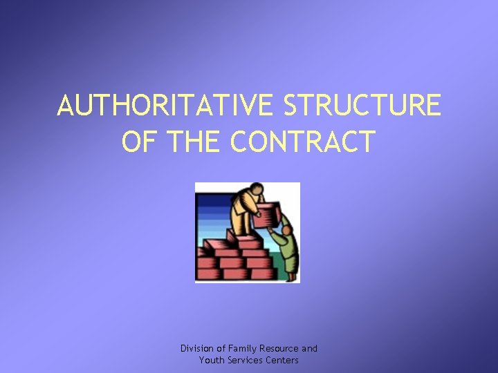 AUTHORITATIVE STRUCTURE OF THE CONTRACT Division of Family Resource and Youth Services Centers 