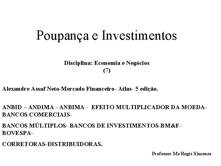 Poupança e Investimentos Disciplina: Economia e Negócios (7) Alexandre Assaf Neto-Mercado Financeiro- Atlas- 5