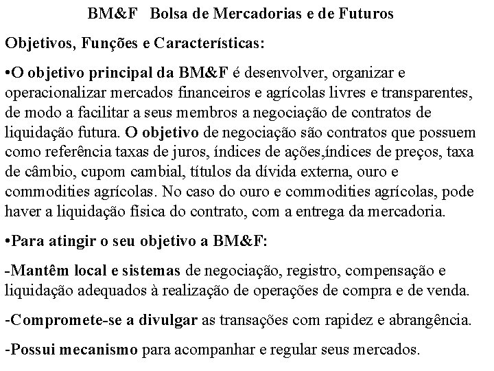 BM&F Bolsa de Mercadorias e de Futuros Objetivos, Funções e Características: • O objetivo