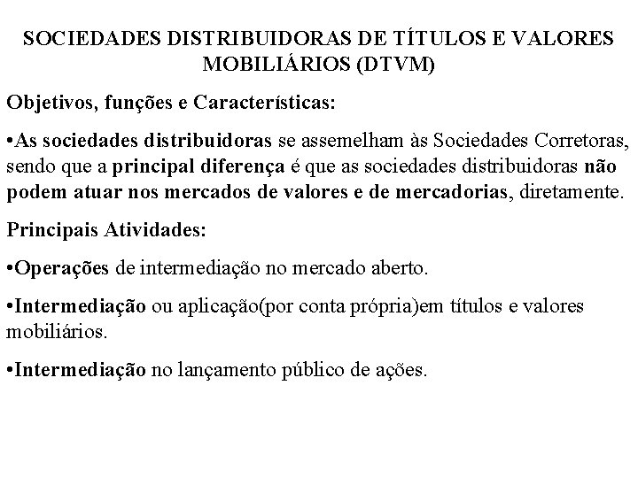 SOCIEDADES DISTRIBUIDORAS DE TÍTULOS E VALORES MOBILIÁRIOS (DTVM) Objetivos, funções e Características: • As