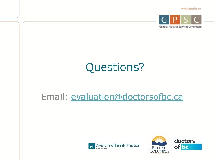 Questions? Email: evaluation@doctorsofbc. ca 