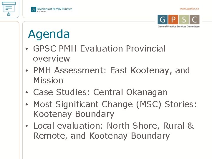 Agenda • GPSC PMH Evaluation Provincial overview • PMH Assessment: East Kootenay, and Mission