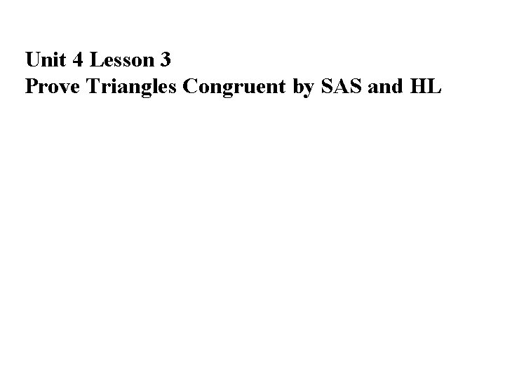 Unit 4 Lesson 3 Prove Triangles Congruent by SAS and HL 