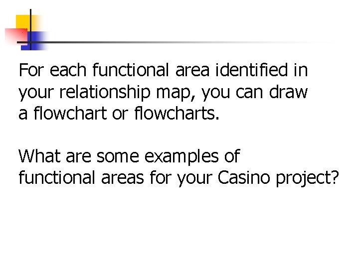 For each functional area identified in your relationship map, you can draw a flowchart For each functional area identified in your relationship map, you can draw a flowchart