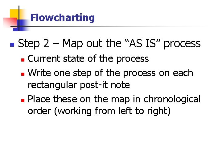Flowcharting n Step 2 – Map out the “AS IS” process Current state of Flowcharting n Step 2 – Map out the “AS IS” process Current state of