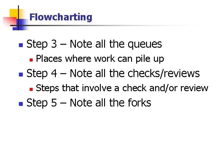 Flowcharting n Step 3 – Note all the queues n n Step 4 – Flowcharting n Step 3 – Note all the queues n n Step 4 –