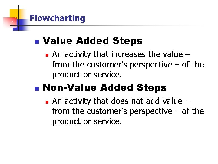 Flowcharting n Value Added Steps n n An activity that increases the value – Flowcharting n Value Added Steps n n An activity that increases the value –