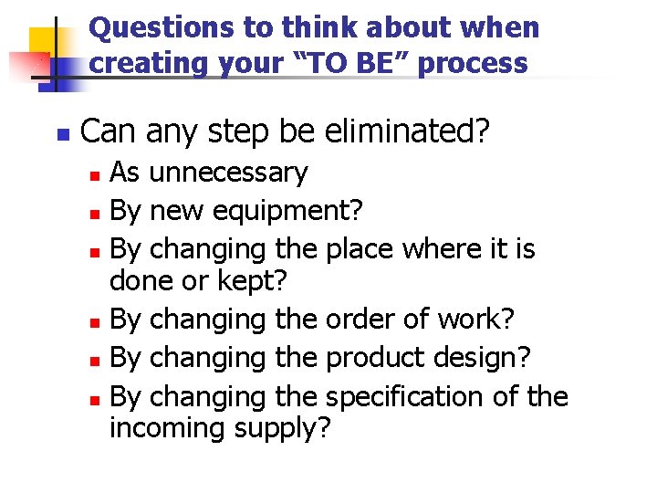 Questions to think about when creating your “TO BE” process n Can any step Questions to think about when creating your “TO BE” process n Can any step