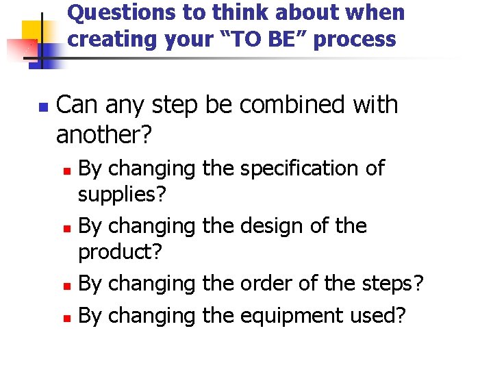 Questions to think about when creating your “TO BE” process n Can any step Questions to think about when creating your “TO BE” process n Can any step
