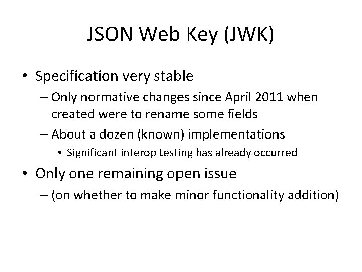 JSON Web Key (JWK) • Specification very stable – Only normative changes since April
