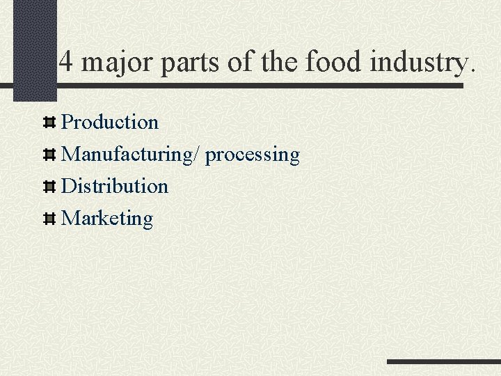 4 major parts of the food industry. Production Manufacturing/ processing Distribution Marketing 