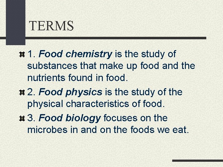 TERMS 1. Food chemistry is the study of substances that make up food and