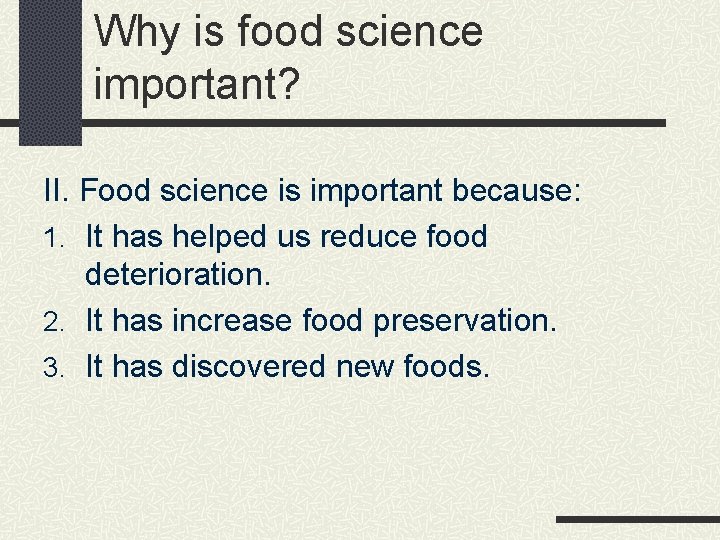 Why is food science important? II. Food science is important because: 1. It has