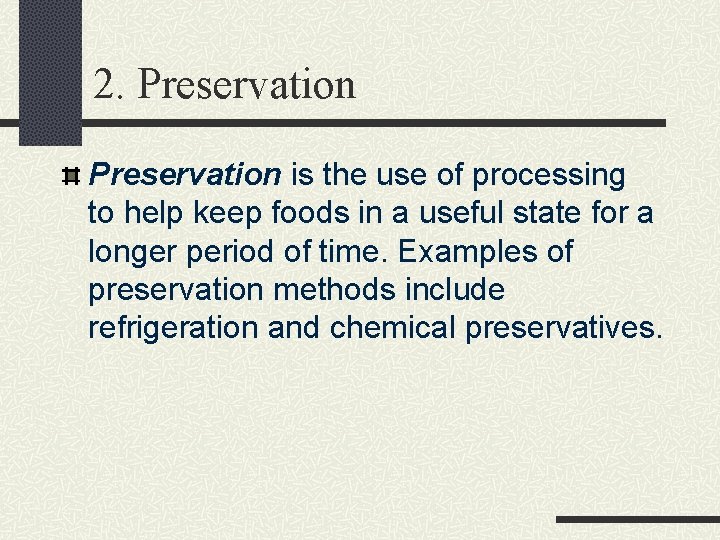 2. Preservation is the use of processing to help keep foods in a useful