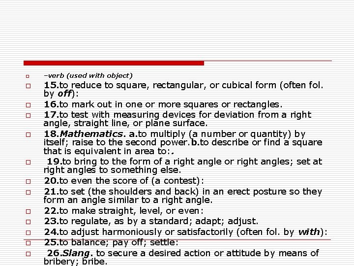 o o o o –verb (used with object) 15. to reduce to square, rectangular,