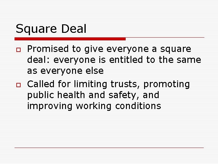 Square Deal o o Promised to give everyone a square deal: everyone is entitled