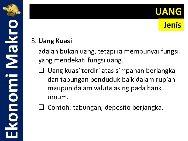 Ekonomi Makro UANG Jenis 5. Uang Kuasi adalah bukan uang, tetapi ia mempunyai fungsi