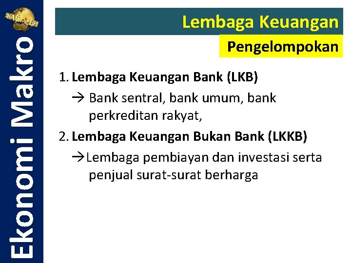 Ekonomi Makro Lembaga Keuangan Pengelompokan 1. Lembaga Keuangan Bank (LKB) Bank sentral, bank umum,