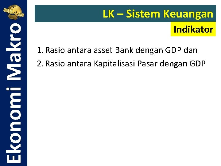 Ekonomi Makro LK – Sistem Keuangan Indikator 1. Rasio antara asset Bank dengan GDP