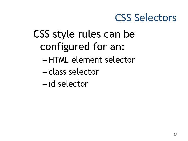 CSS Selectors CSS style rules can be configured for an: – HTML element selector