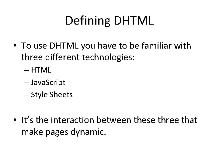 Defining DHTML • To use DHTML you have to be familiar with three different