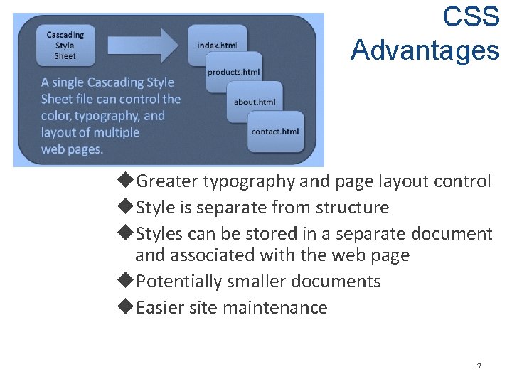 CSS Advantages Greater typography and page layout control Style is separate from structure Styles