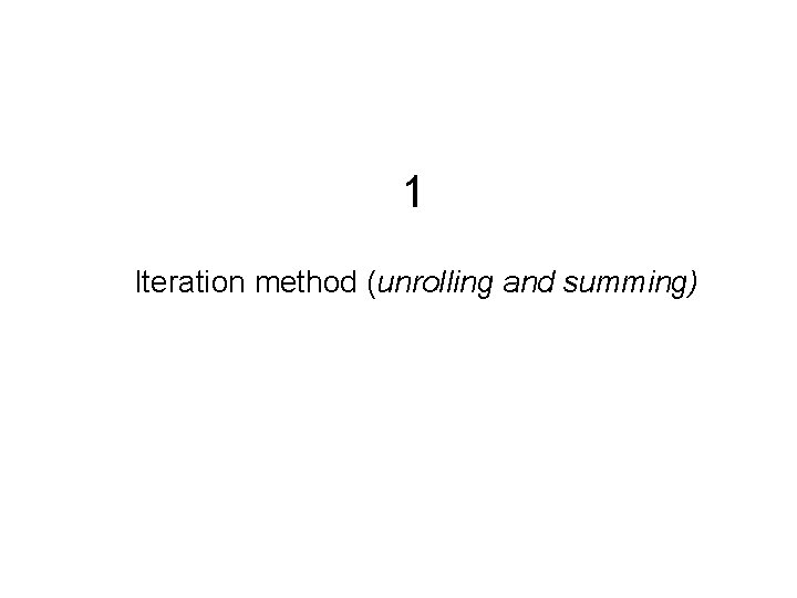 1 Iteration method (unrolling and summing) 