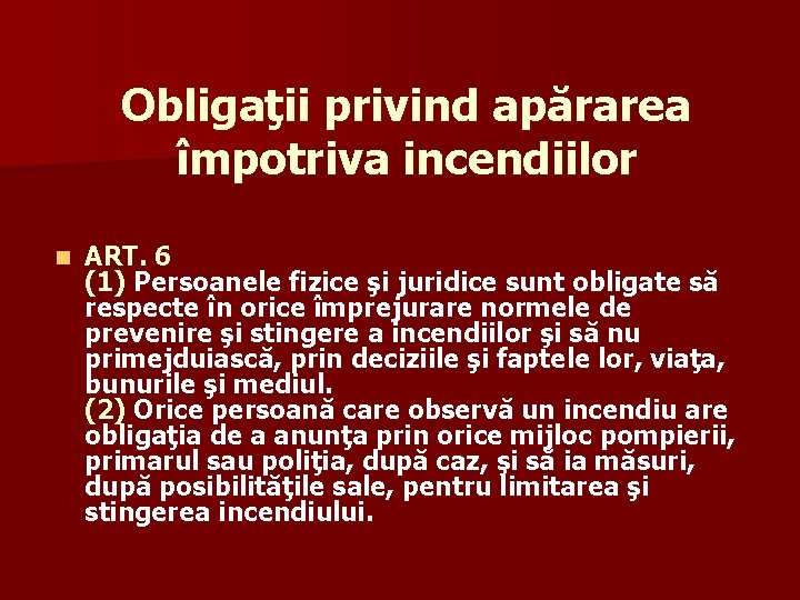 Obligaţii privind apărarea împotriva incendiilor n ART. 6 (1) Persoanele fizice şi juridice sunt