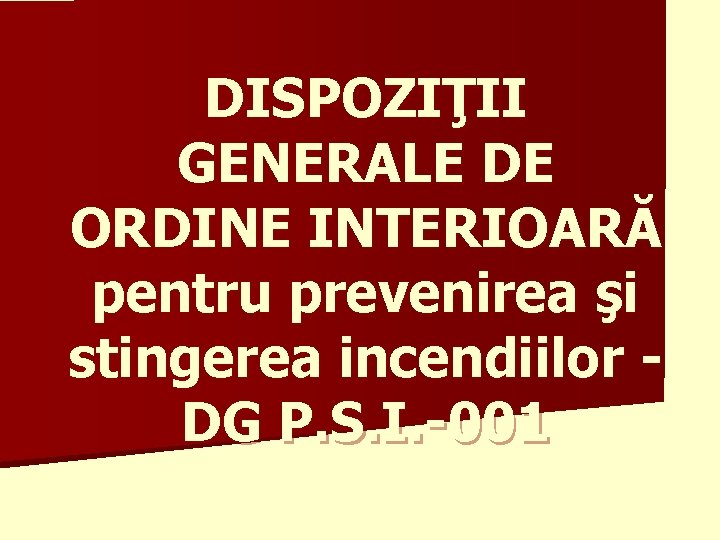 DISPOZIŢII GENERALE DE ORDINE INTERIOARĂ pentru prevenirea şi stingerea incendiilor DG P. S. I.