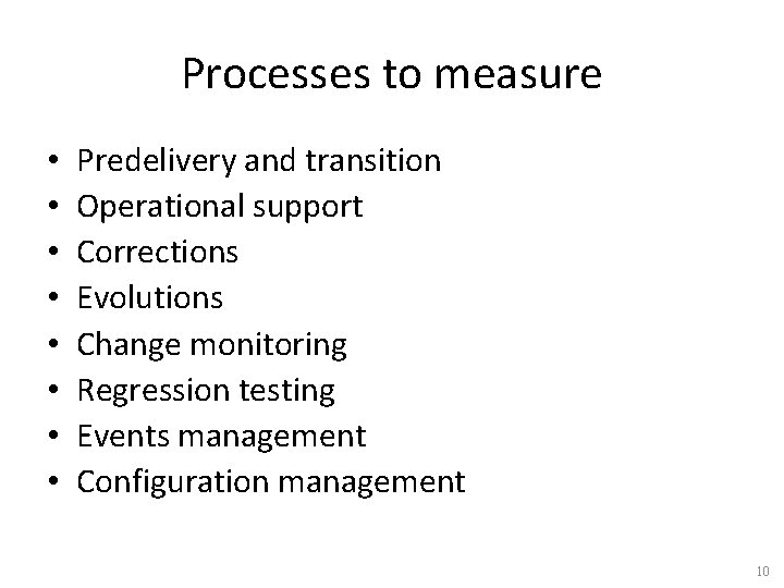 Processes to measure • • Predelivery and transition Operational support Corrections Evolutions Change monitoring