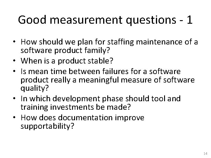 Good measurement questions - 1 • How should we plan for staffing maintenance of