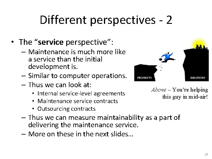 Different perspectives - 2 • The “service perspective”: – Maintenance is much more like