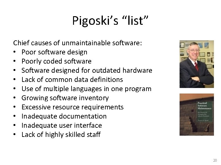 Pigoski’s “list” Chief causes of unmaintainable software: • Poor software design • Poorly coded