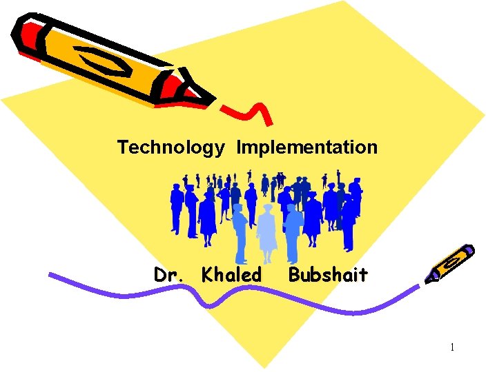 Technology Implementation Dr. Khaled Bubshait 1 