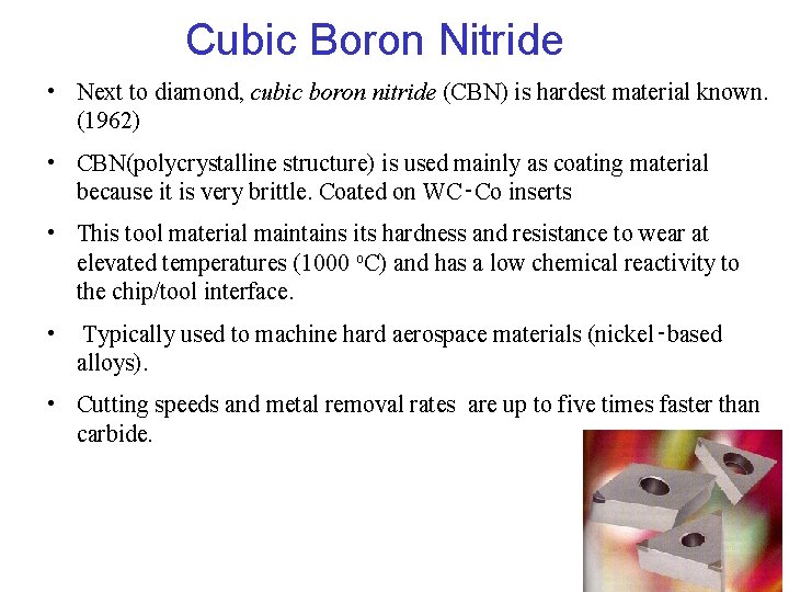 Cubic Boron Nitride • Next to diamond, cubic boron nitride (CBN) is hardest material