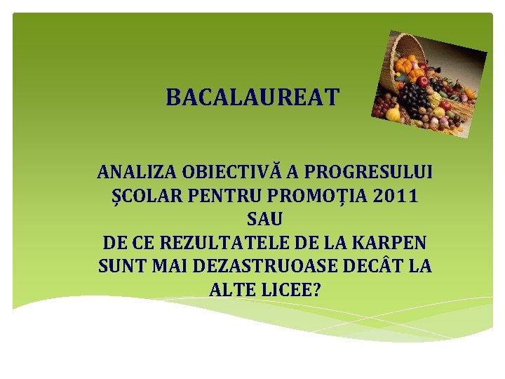 BACALAUREAT ANALIZA OBIECTIVĂ A PROGRESULUI ȘCOLAR PENTRU PROMOȚIA 2011 SAU DE CE REZULTATELE DE