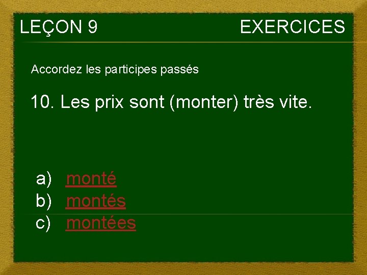 LEÇON 9 EXERCICES Accordez les participes passés 10. Les prix sont (monter) très vite.