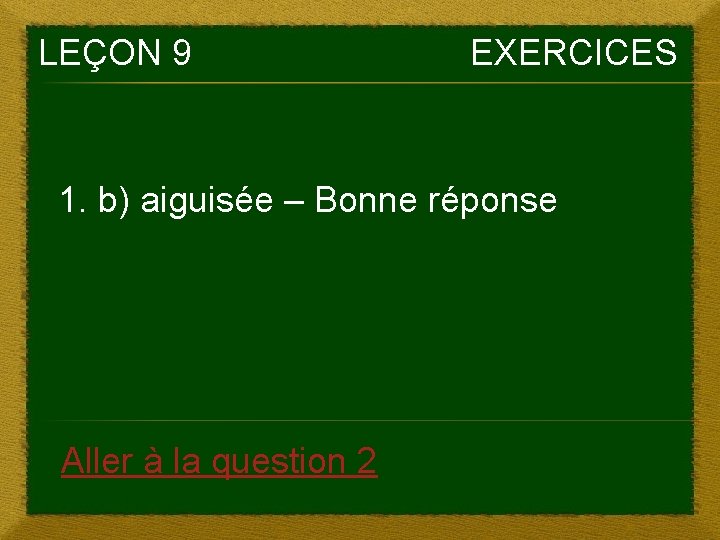 LEÇON 9 EXERCICES 1. b) aiguisée – Bonne réponse Aller à la question 2