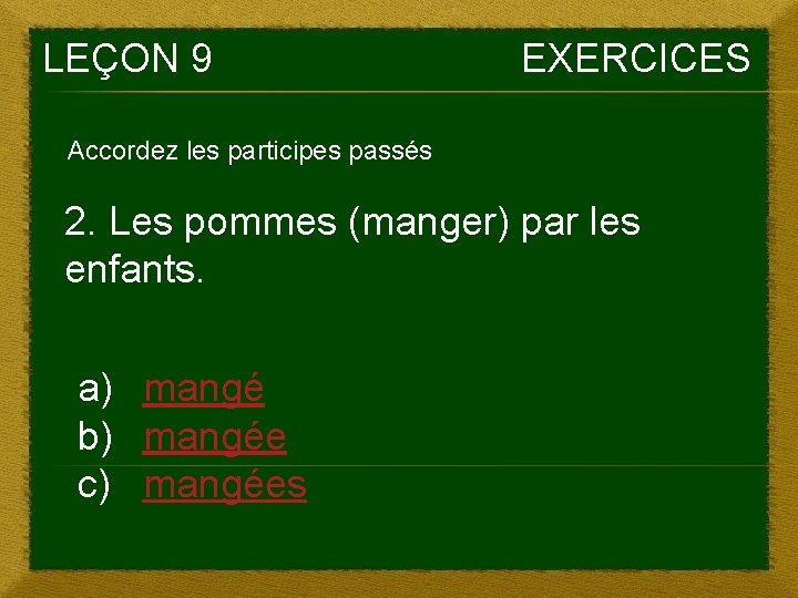 LEÇON 9 EXERCICES Accordez les participes passés 2. Les pommes (manger) par les enfants.