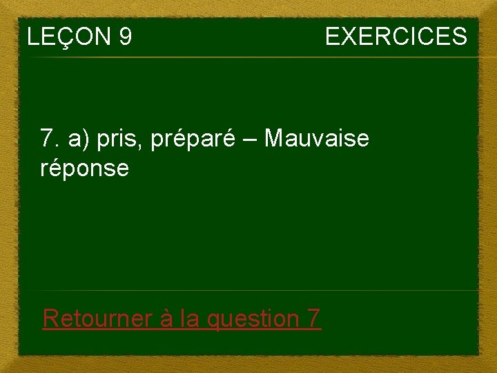 LEÇON 9 EXERCICES 7. a) pris, préparé – Mauvaise réponse Retourner à la question