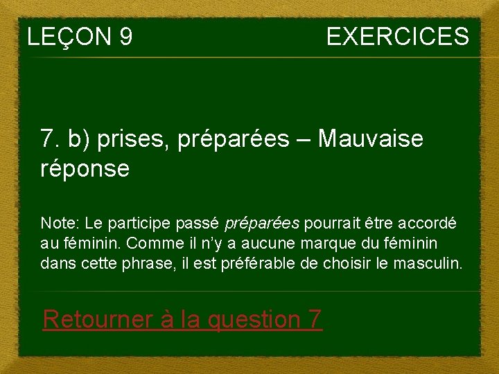 LEÇON 9 EXERCICES 7. b) prises, préparées – Mauvaise réponse Note: Le participe passé
