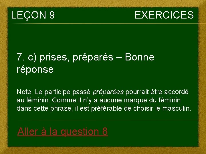 LEÇON 9 EXERCICES 7. c) prises, préparés – Bonne réponse Note: Le participe passé