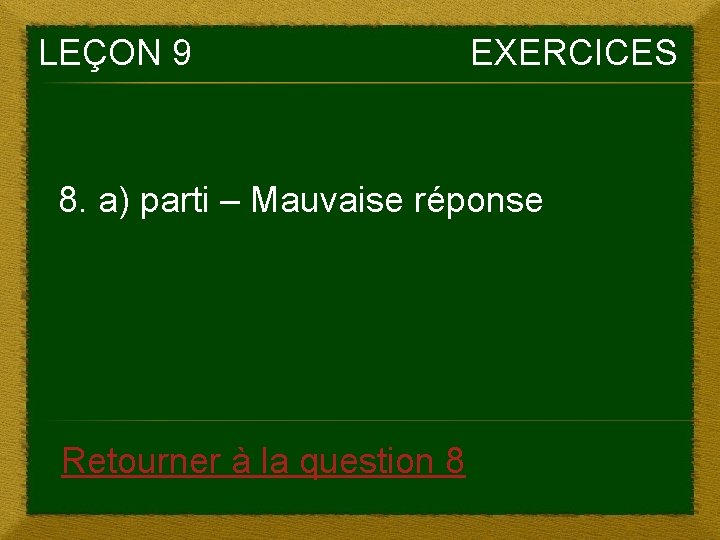 LEÇON 9 EXERCICES 8. a) parti – Mauvaise réponse Retourner à la question 8