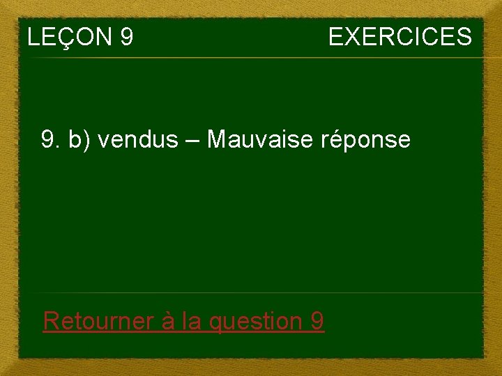 LEÇON 9 EXERCICES 9. b) vendus – Mauvaise réponse Retourner à la question 9