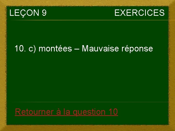 LEÇON 9 EXERCICES 10. c) montées – Mauvaise réponse Retourner à la question 10