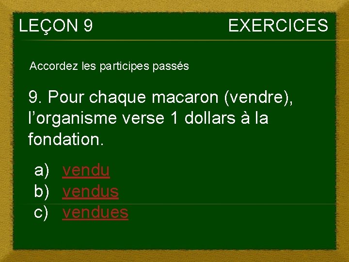 LEÇON 9 EXERCICES Accordez les participes passés 9. Pour chaque macaron (vendre), l’organisme verse